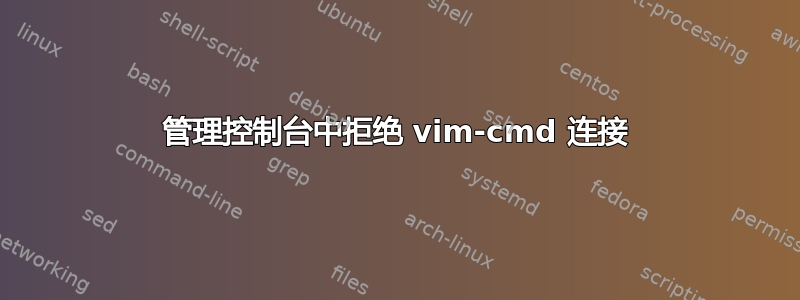 管理控制台中拒绝 vim-cmd 连接