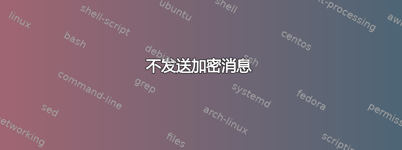 不发送加密消息