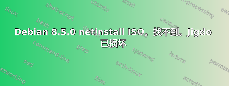 Debian 8.5.0 netinstall ISO。找不到。Jigdo 已损坏