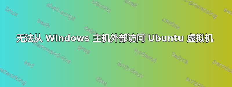 无法从 Windows 主机外部访问 Ubuntu 虚拟机