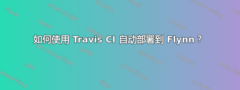 如何使用 Travis CI 自动部署到 Flynn？