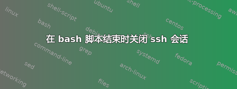 在 bash 脚本结束时关闭 ssh 会话