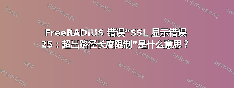 FreeRADIUS 错误“SSL 显示错误 25：超出路径长度限制”是什么意思？