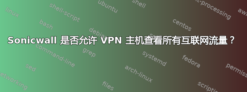 Sonicwall 是否允许 VPN 主机查看所有互联网流量？