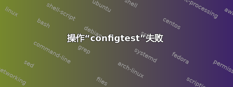 操作“configtest”失败