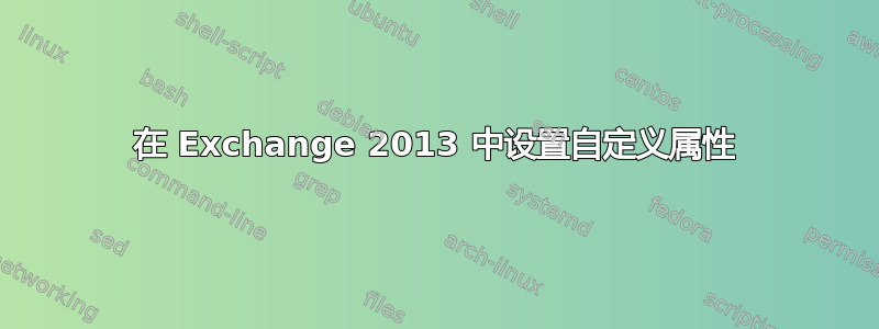 在 Exchange 2013 中设置自定义属性