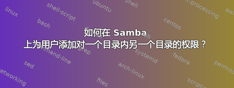 如何在 Samba 上为用户添加对一个目录内另一个目录的权限？