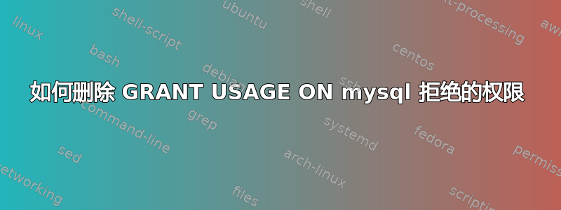 如何删除 GRANT USAGE ON mysql 拒绝的权限