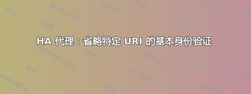 HA 代理：省略特定 URI 的基本身份验证