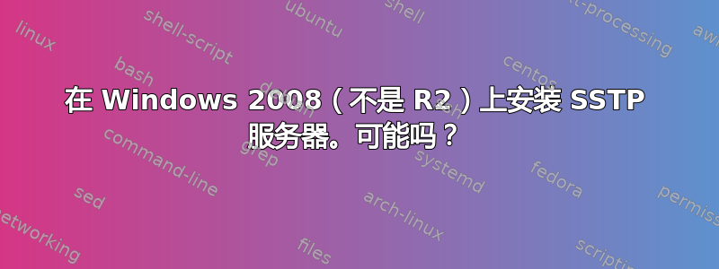 在 Windows 2008（不是 R2）上安装 SSTP 服务器。可能吗？