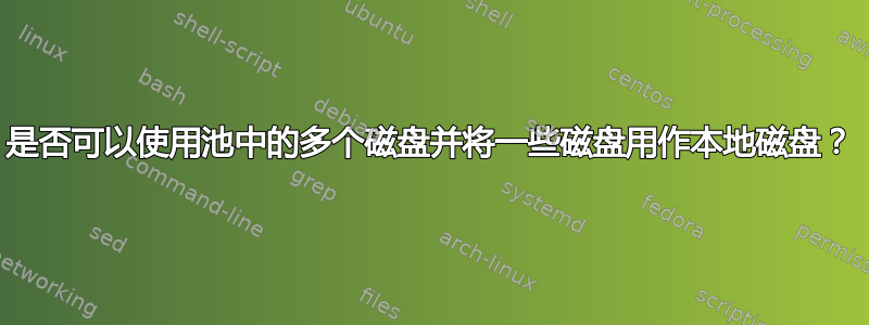 是否可以使用池中的多个磁盘并将一些磁盘用作本地磁盘？