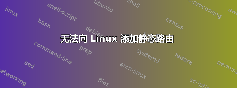 无法向 Linux 添加静态路由