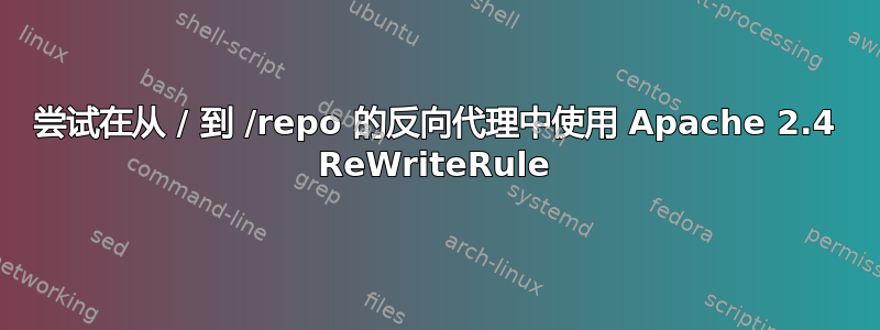 尝试在从 / 到 /repo 的反向代理中使用 Apache 2.4 ReWriteRule