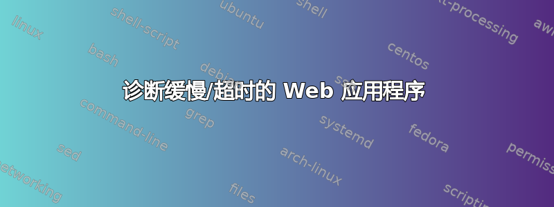 诊断缓慢/超时的 Web 应用程序