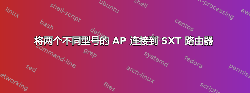 将两个不同型号的 AP 连接到 SXT 路由器