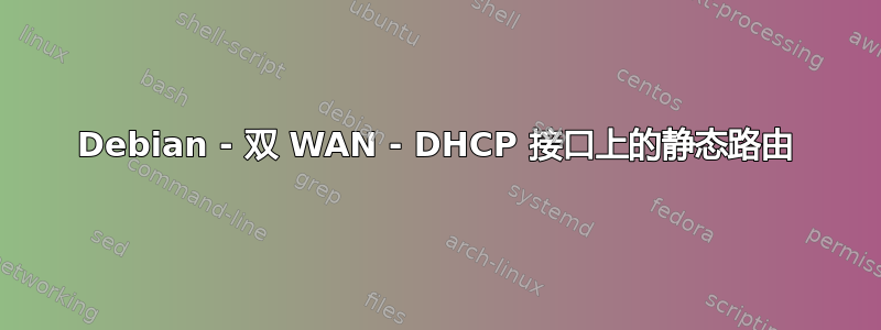 Debian - 双 WAN - DHCP 接口上的静态路由