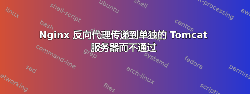 Nginx 反向代理传递到单独的 Tomcat 服务器而不通过