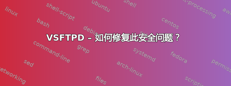 VSFTPD – 如何修复此安全问题？