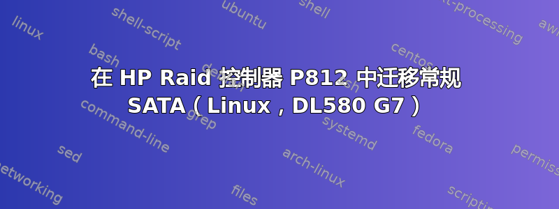 在 HP Raid 控制器 P812 中迁移常规 SATA（Linux，DL580 G7）