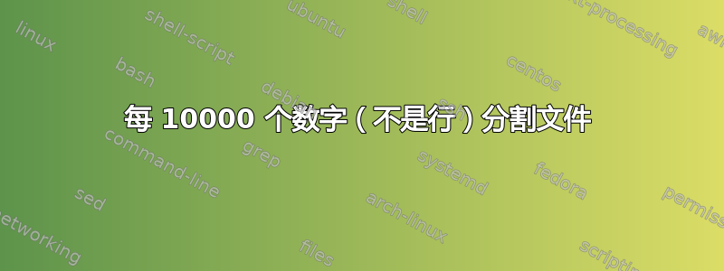 每 10000 个数字（不是行）分割文件