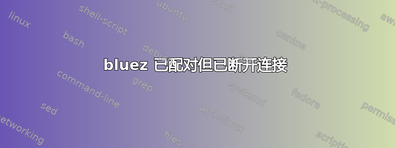 bluez 已配对但已断开连接