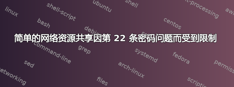 简单的网络资源共享因第 22 条密码问题而受到限制