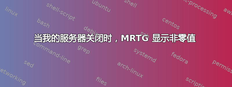 当我的服务器关闭时，MRTG 显示非零值