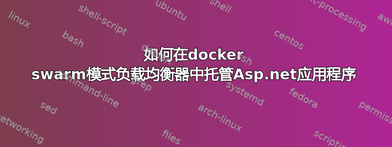 如何在docker swarm模式负载均衡器中托管Asp.net应用程序