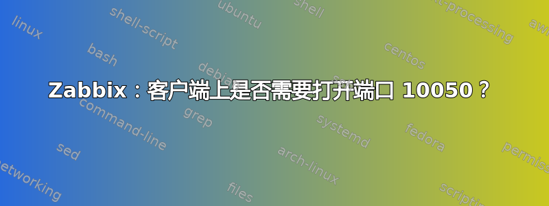 Zabbix：客户端上是否需要打开端口 10050？