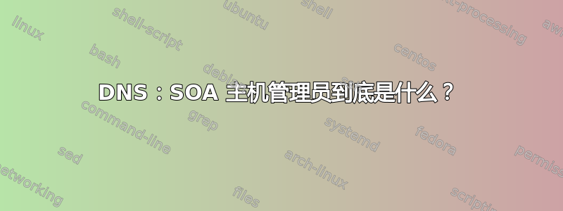 DNS：SOA 主机管理员到底是什么？