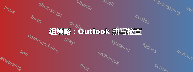 组策略：Outlook 拼写检查