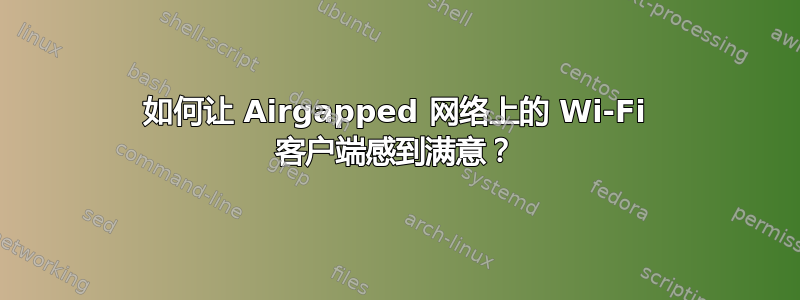 如何让 Airgapped 网络上的 Wi-Fi 客户端感到满意？