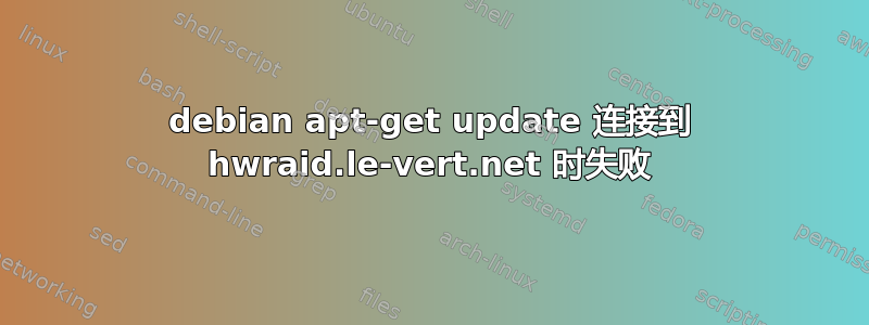 debian apt-get update 连接到 hwraid.le-vert.net 时失败