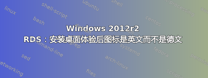 Windows 2012r2 RDS：安装桌面体验后图标是英文而不是德文