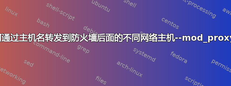 如何通过主机名转发到防火墙后面的不同网络主机--mod_proxy？