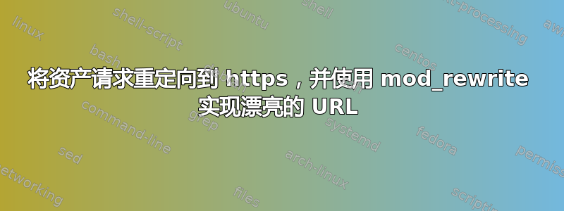 将资产请求重定向到 https，并使用 mod_rewrite 实现漂亮的 URL