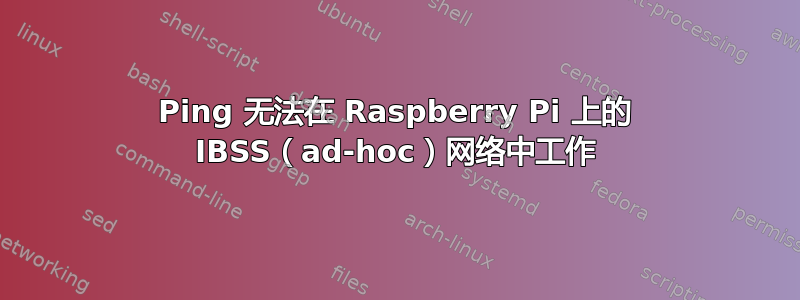 Ping 无法在 Raspberry Pi 上的 IBSS（ad-hoc）网络中工作