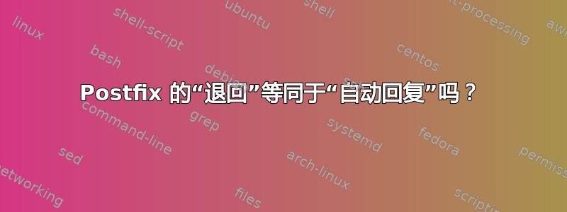 Postfix 的“退回”等同于“自动回复”吗？