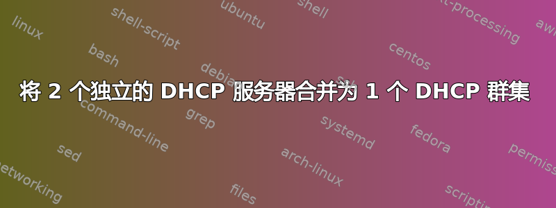 将 2 个独立的 DHCP 服务器合并为 1 个 DHCP 群集