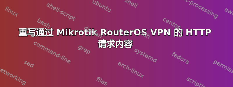 重写通过 Mikrotik RouterOS VPN 的 HTTP 请求内容