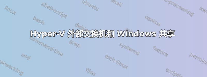 Hyper-V 外部交换机和 Windows 共享