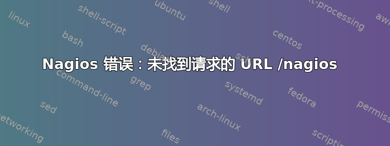 Nagios 错误：未找到请求的 URL /nagios 