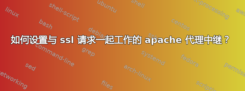 如何设置与 ssl 请求一起工作的 apache 代理中继？