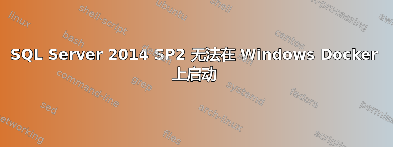 SQL Server 2014 SP2 无法在 Windows Docker 上启动