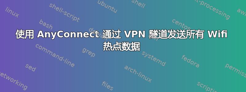 使用 AnyConnect 通过 VPN 隧道发送所有 Wifi 热点数据