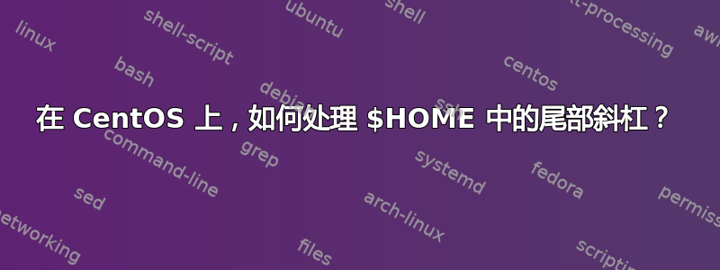 在 CentOS 上，如何处理 $HOME 中的尾部斜杠？