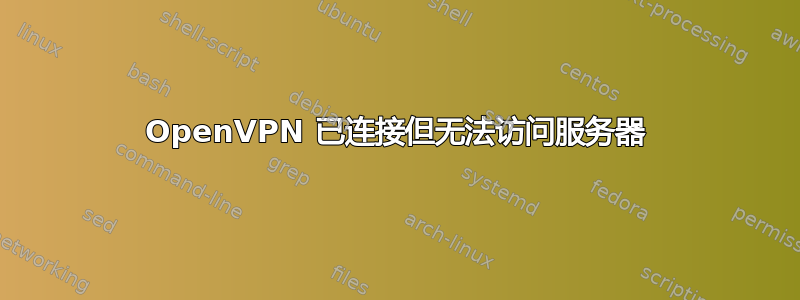 OpenVPN 已连接但无法访问服务器