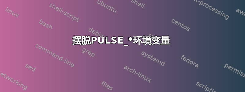 摆脱PULSE_*环境变量