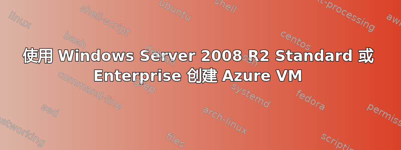 使用 Windows Server 2008 R2 Standard 或 Enterprise 创建 Azure VM