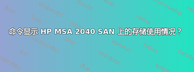 命令显示 HP MSA 2040 SAN 上的存储使用情况？